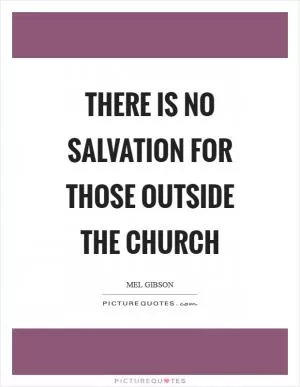There is no salvation for those outside the Church Picture Quote #1