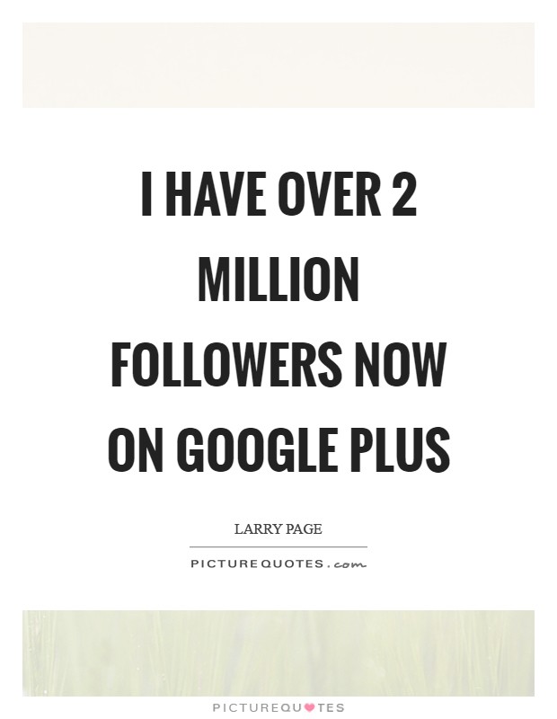 I have over 2 million followers now on Google Plus Picture Quote #1