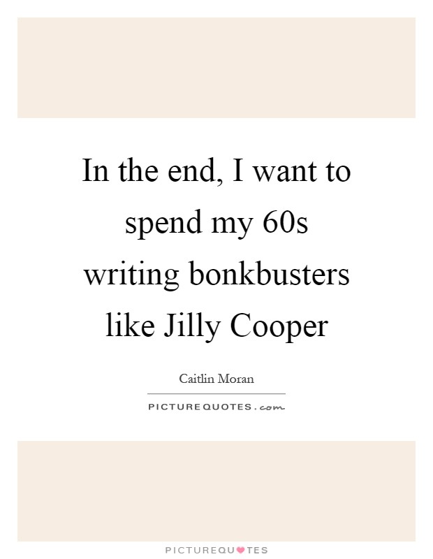 In the end, I want to spend my 60s writing bonkbusters like Jilly Cooper Picture Quote #1