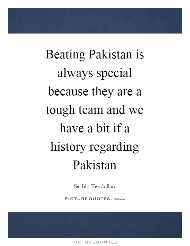Beating Pakistan is always special because they are a tough team and we have a bit if a history regarding Pakistan Picture Quote #1