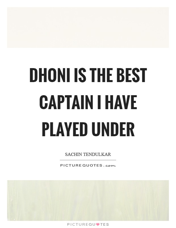 Dhoni Is The Best Captain I Have Played Under Picture Quote #1