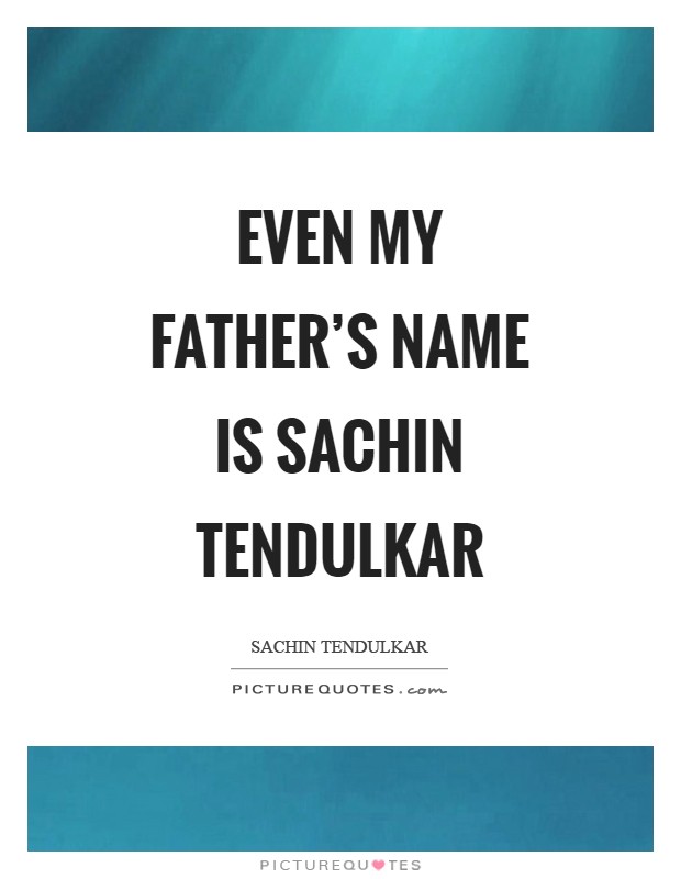 Even my father's name is Sachin Tendulkar Picture Quote #1