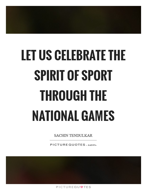 Let us celebrate the spirit of sport through the National Games Picture Quote #1