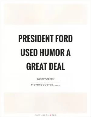 President Ford used humor a great deal Picture Quote #1