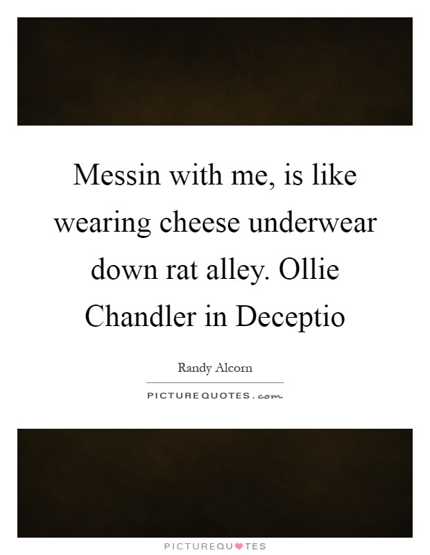Messin with me, is like wearing cheese underwear down rat alley. Ollie Chandler in Deceptio Picture Quote #1