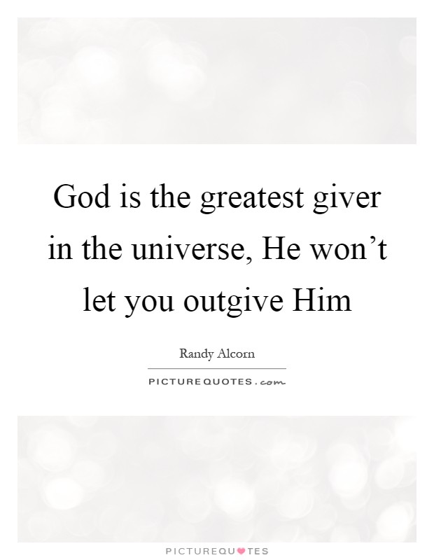 God is the greatest giver in the universe, He won't let you outgive Him Picture Quote #1