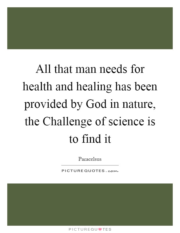 All that man needs for health and healing has been provided by God in nature, the Challenge of science is to find it Picture Quote #1