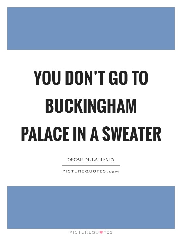 You don't go to Buckingham Palace in a sweater Picture Quote #1