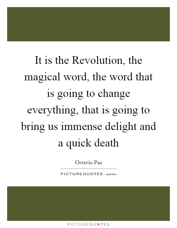 It is the Revolution, the magical word, the word that is going to change everything, that is going to bring us immense delight and a quick death Picture Quote #1