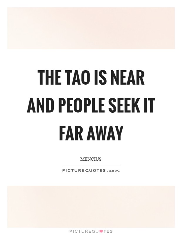 The Tao is near and people seek it far away Picture Quote #1