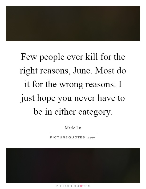 Few people ever kill for the right reasons, June. Most do it for the wrong reasons. I just hope you never have to be in either category Picture Quote #1