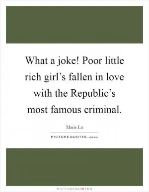 What a joke! Poor little rich girl’s fallen in love with the Republic’s most famous criminal Picture Quote #1