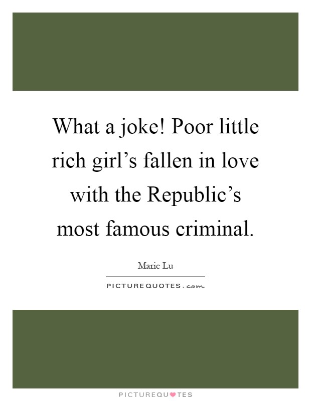 What a joke! Poor little rich girl's fallen in love with the Republic's most famous criminal Picture Quote #1