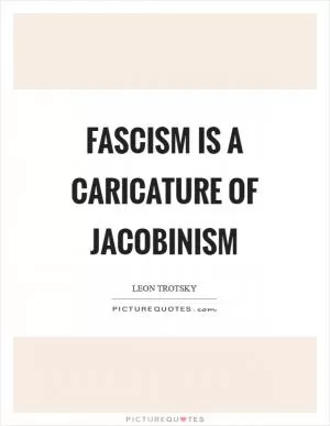 Fascism is a caricature of Jacobinism Picture Quote #1