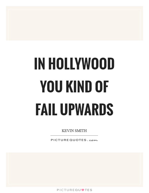 In Hollywood you kind of fail upwards Picture Quote #1