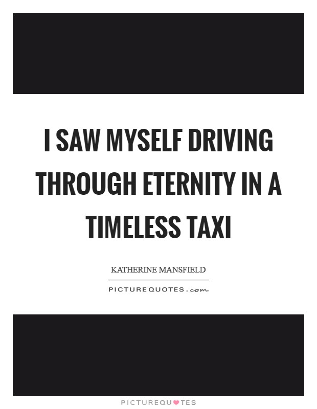 I saw myself driving through Eternity in a timeless taxi Picture Quote #1