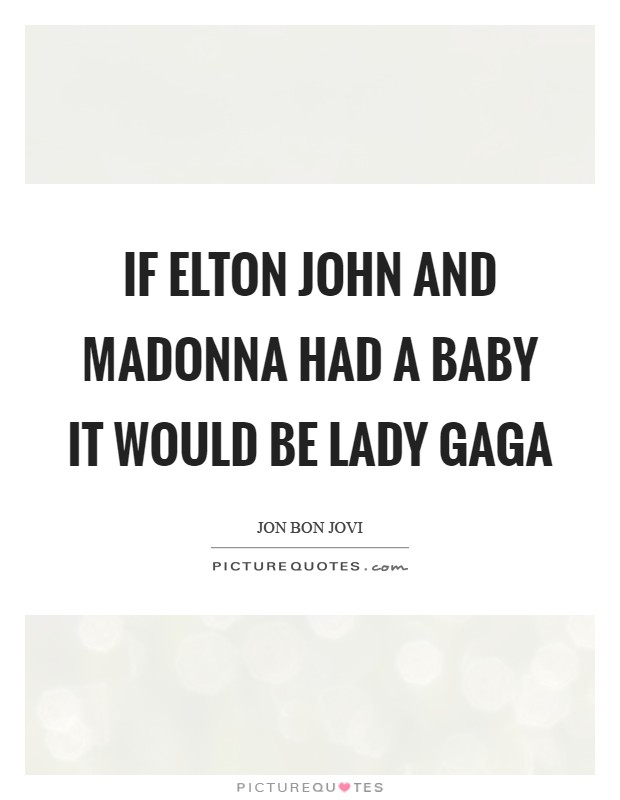 If Elton John and Madonna had a baby it would be Lady Gaga Picture Quote #1
