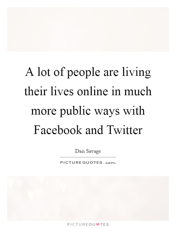 A lot of people are living their lives online in much more public ways with Facebook and Twitter Picture Quote #1
