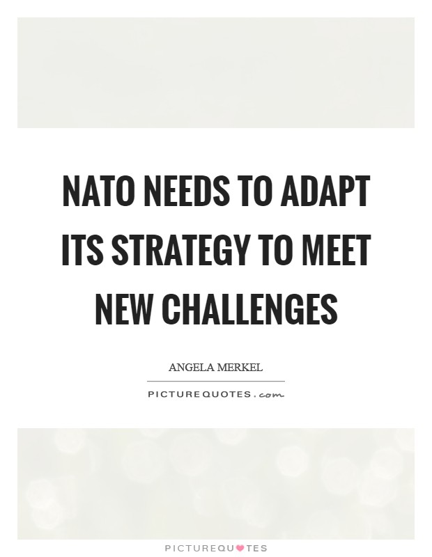 NATO needs to adapt its strategy to meet new challenges Picture Quote #1