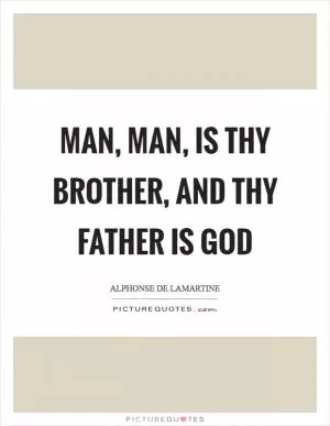 Man, man, is thy brother, and thy father is God Picture Quote #1