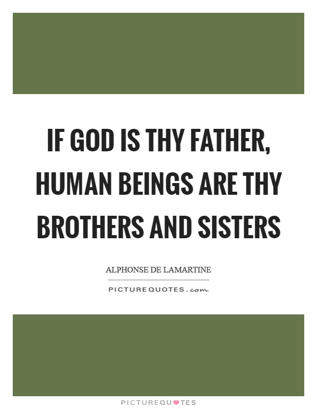 If God is thy father, human beings are thy brothers and sisters Picture Quote #1