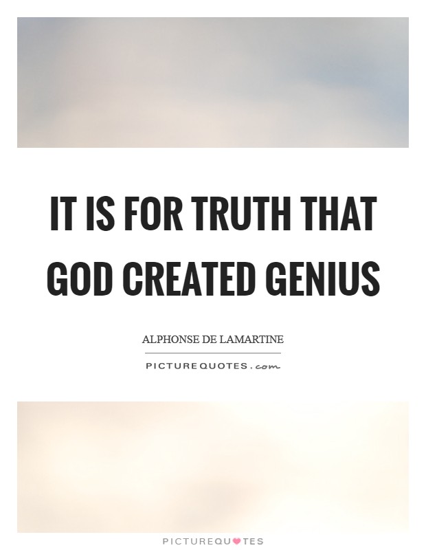 It is for truth that God created genius Picture Quote #1