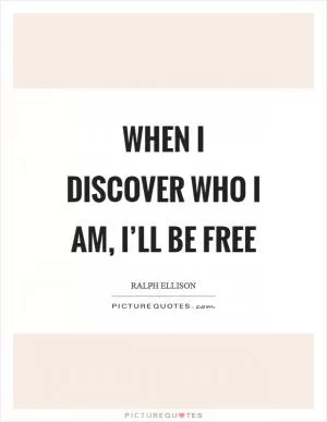 When I discover who I am, I’ll be free Picture Quote #1