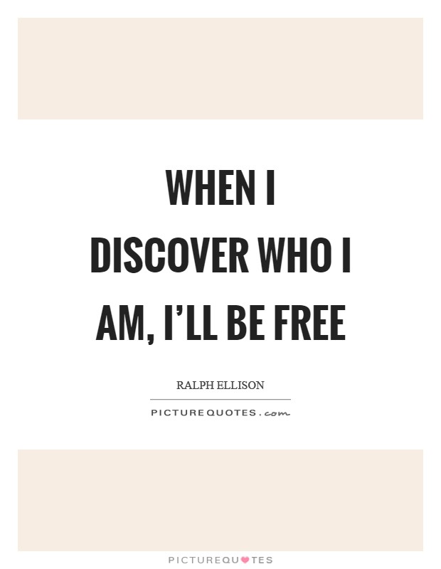 When I discover who I am, I'll be free Picture Quote #1