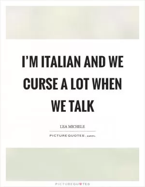 I’m Italian and we curse a lot when we talk Picture Quote #1