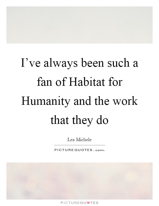 I've always been such a fan of Habitat for Humanity and the work that they do Picture Quote #1