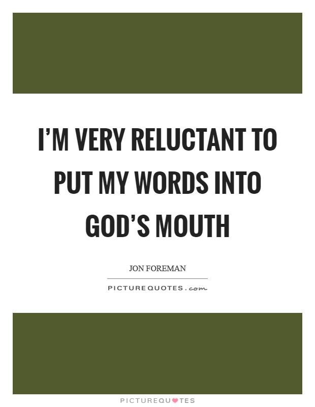 I'm very reluctant to put my words into God's mouth Picture Quote #1