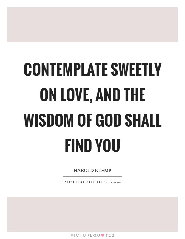 Contemplate sweetly on love, and the wisdom of God shall find you Picture Quote #1