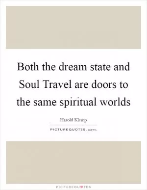 Both the dream state and Soul Travel are doors to the same spiritual worlds Picture Quote #1