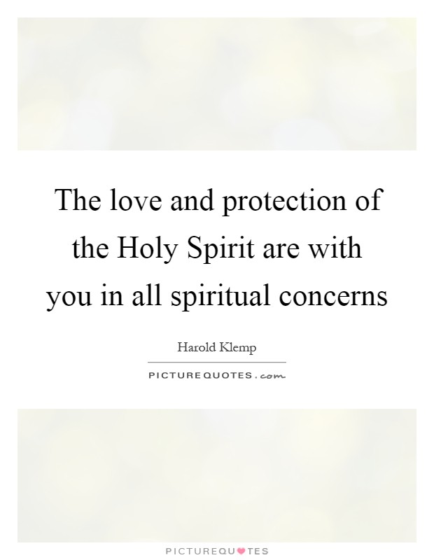 The love and protection of the Holy Spirit are with you in all spiritual concerns Picture Quote #1