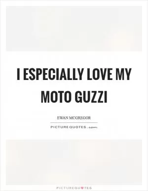 I especially love my Moto Guzzi Picture Quote #1