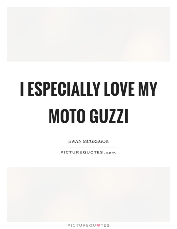 I especially love my Moto Guzzi Picture Quote #1
