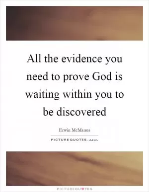 All the evidence you need to prove God is waiting within you to be discovered Picture Quote #1