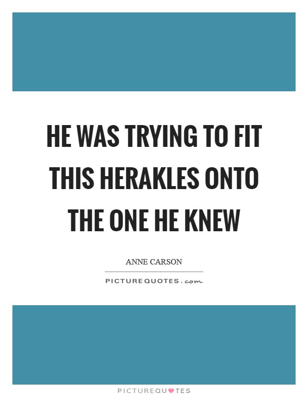 He was trying to fit this Herakles onto the one he knew Picture Quote #1