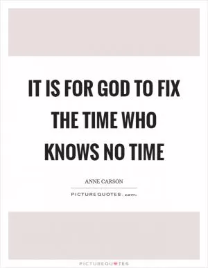 It is for God to fix the time who knows no time Picture Quote #1