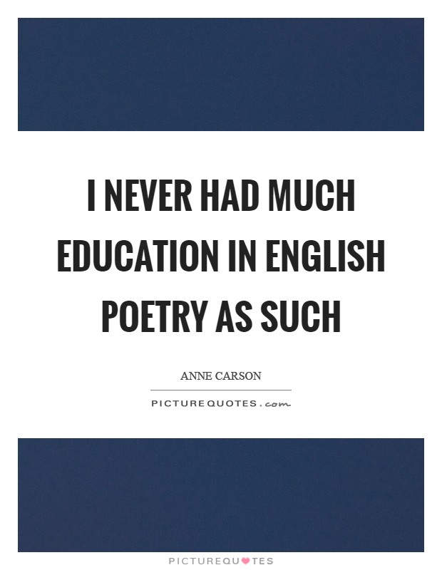 I never had much education in English poetry as such Picture Quote #1