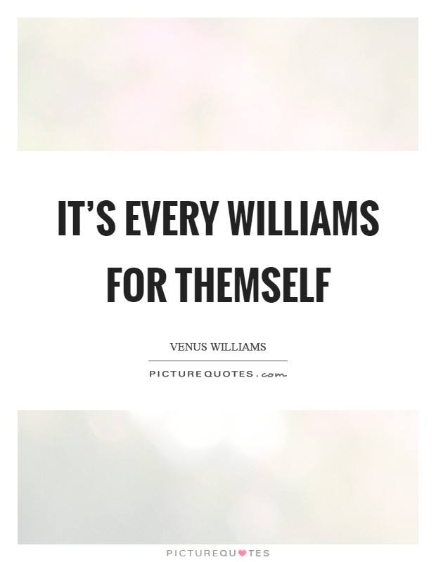 It's every Williams for themself Picture Quote #1