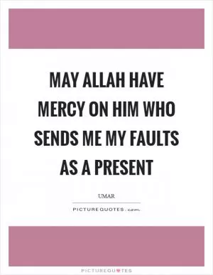 May Allah have mercy on him who sends me my faults as a present Picture Quote #1