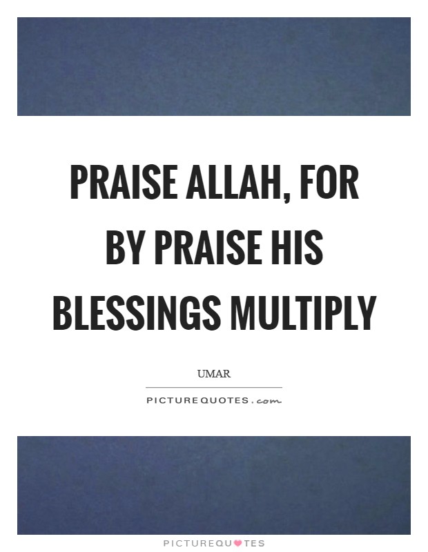 Praise Allah, for by praise His blessings multiply Picture Quote #1