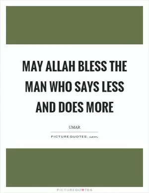 May Allah bless the man who says less and does more Picture Quote #1