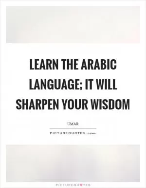 Learn the Arabic language; it will sharpen your wisdom Picture Quote #1