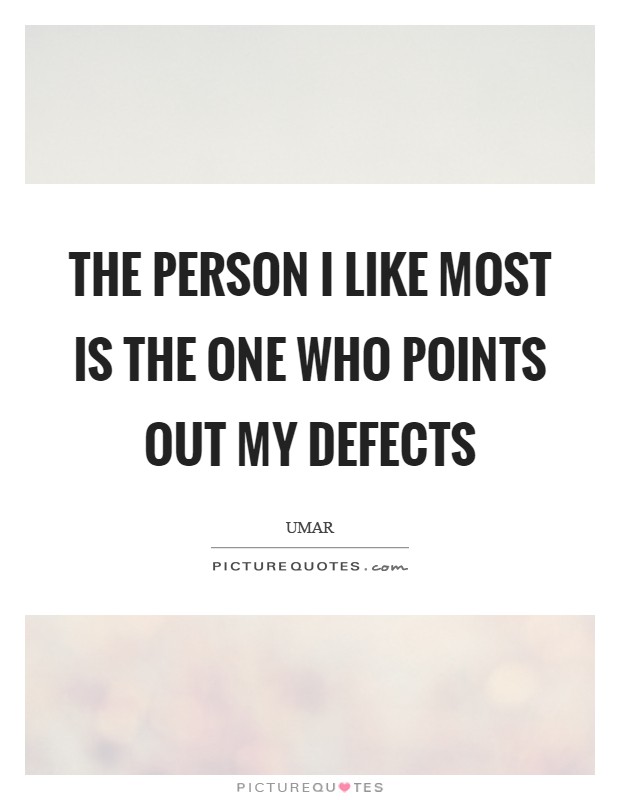 The person I like most is the one who points out my defects Picture Quote #1