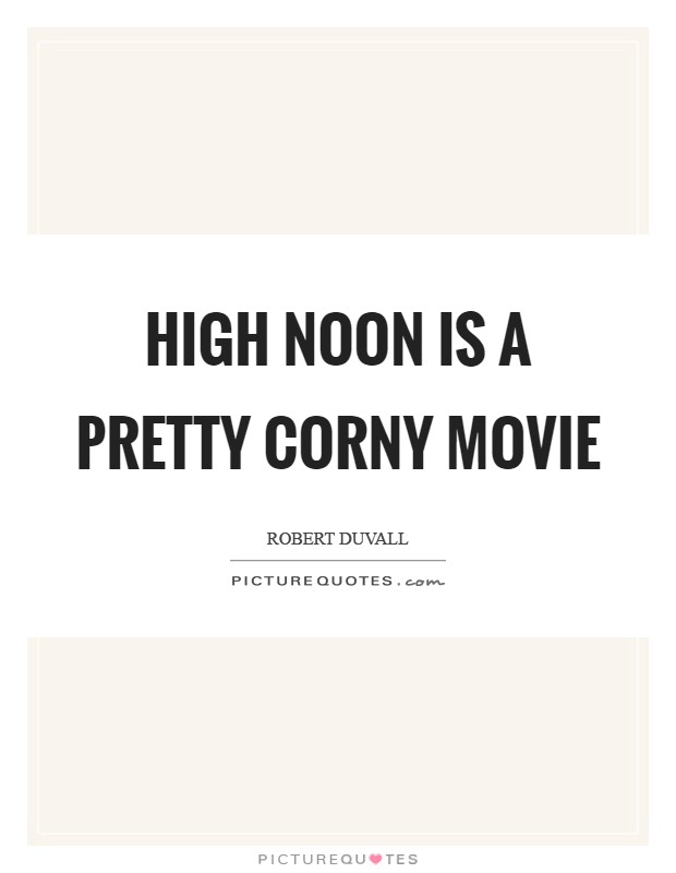 High Noon is a pretty corny movie Picture Quote #1