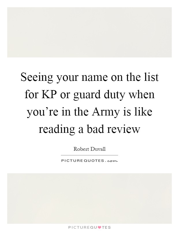 Seeing your name on the list for KP or guard duty when you're in the Army is like reading a bad review Picture Quote #1