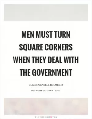 Men must turn square corners when they deal with the Government Picture Quote #1