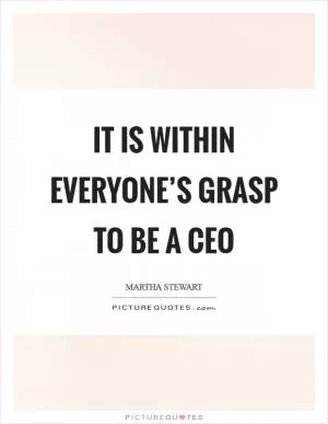 It is within everyone’s grasp to be a CEO Picture Quote #1